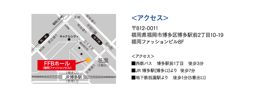 〒812-0011 福岡県福岡市博多区博多駅前2丁目10-19 福岡ファッションビル8F